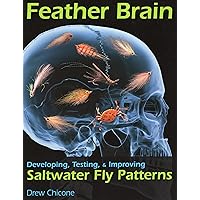 Feather Brain: Developing, Testing, & Improving Saltwater Fly Patterns Feather Brain: Developing, Testing, & Improving Saltwater Fly Patterns Paperback Kindle