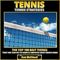 Tennis Strategies: The Top 100 Best Things That You Can Do to Greatly Improve Your Tennis Game Tennis Strategies: The Top 100 Best Things That You Can Do to Greatly Improve Your Tennis Game Audible Audiobook Paperback Hardcover