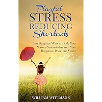 Playful Stress Reducing Shortcuts: Fast Drug-Free Ways to Tickle Your Nervous System to Improve Your Happiness, Peace, and Vitality Playful Stress Reducing Shortcuts: Fast Drug-Free Ways to Tickle Your Nervous System to Improve Your Happiness, Peace, and Vitality Kindle