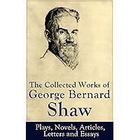 The Collected Works of George Bernard Shaw: Plays, Novels, Articles, Letters and Essays: Pygmalion, Mrs. Warren's Profession, Candida, Arms and The Man, ... on War, Memories of Oscar Wilde and more The Collected Works of George Bernard Shaw: Plays, Novels, Articles, Letters and Essays: Pygmalion, Mrs. Warren's Profession, Candida, Arms and The Man, ... on War, Memories of Oscar Wilde and more Kindle