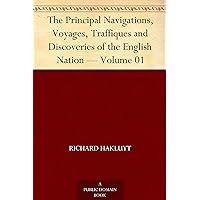The Principal Navigations, Voyages, Traffiques and Discoveries of the English Nation — Volume 01 The Principal Navigations, Voyages, Traffiques and Discoveries of the English Nation — Volume 01 Kindle Paperback