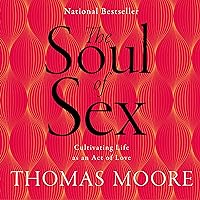 The Soul of Sex: Cultivating Life as an Act of Love The Soul of Sex: Cultivating Life as an Act of Love Audible Audiobook Paperback Hardcover Audio, Cassette