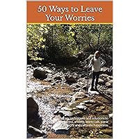 50 Ways to Leave Your Worries: Easy techniques and solutions to reduce stress, anxiety, worry talk, panic attacks, and cultivate happiness. 50 Ways to Leave Your Worries: Easy techniques and solutions to reduce stress, anxiety, worry talk, panic attacks, and cultivate happiness. Kindle Paperback