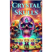 Crystal Skulls: Legends, Mysteries, and Modern Discoveries