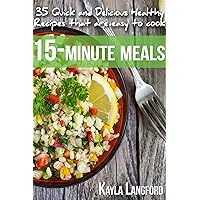 15-Minute Meals: 35 Quick and Delicious Healthy Recipes that are easy to cook 15-Minute Meals: 35 Quick and Delicious Healthy Recipes that are easy to cook Kindle Paperback