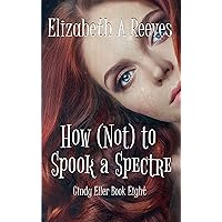 How (Not) to Spook a Spectre (Cindy Eller Book 8) How (Not) to Spook a Spectre (Cindy Eller Book 8) Kindle Paperback