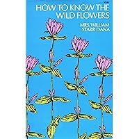 How to Know the Wildflowers: A Guide to the Names, Haunts, and Habits of Our Common Wild Flowers How to Know the Wildflowers: A Guide to the Names, Haunts, and Habits of Our Common Wild Flowers Paperback