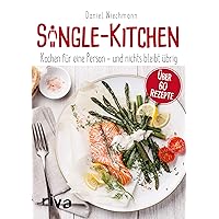 Single-Kitchen: Kochen für eine Person - und nichts bleibt übrig. Über 60 Rezepte Single-Kitchen: Kochen für eine Person - und nichts bleibt übrig. Über 60 Rezepte Paperback Kindle
