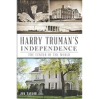 Harry Truman's Independence: The Center of the World Harry Truman's Independence: The Center of the World Kindle Hardcover Paperback