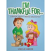 I'm Thankful For...: A Book About Being Grateful! (Happy Kids Reading Series) I'm Thankful For...: A Book About Being Grateful! (Happy Kids Reading Series) Kindle Paperback Audible Audiobook