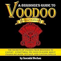 Voodoo: The Secrets of Voodoo from Beginner to Expert: Everything You Need to Know About Voodoo Religion, Rituals, and Casting Spells Voodoo: The Secrets of Voodoo from Beginner to Expert: Everything You Need to Know About Voodoo Religion, Rituals, and Casting Spells Audible Audiobook Paperback Kindle