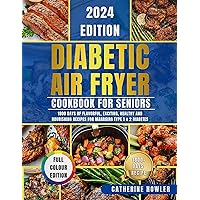 DIABETIC AIR FRYER COOKBOOK FOR SENIORS: 1800 Days of Flavorful, Exciting, Healthy and Nourishing Recipes for Managing Type 1 & 2 Diabetes DIABETIC AIR FRYER COOKBOOK FOR SENIORS: 1800 Days of Flavorful, Exciting, Healthy and Nourishing Recipes for Managing Type 1 & 2 Diabetes Kindle Paperback