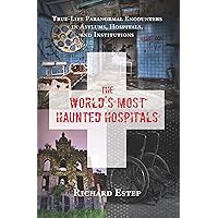 The World's Most Haunted Hospitals: True-Life Paranormal Encounters in Asylums, Hospitals, and Institutions The World's Most Haunted Hospitals: True-Life Paranormal Encounters in Asylums, Hospitals, and Institutions Kindle Paperback