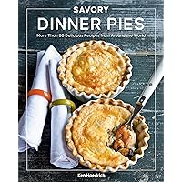 Savory Dinner Pies: More than 80 Delicious Recipes from Around the World Savory Dinner Pies: More than 80 Delicious Recipes from Around the World Kindle Paperback