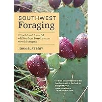 Southwest Foraging: 117 Wild and Flavorful Edibles from Barrel Cactus to Wild Oregano (Regional Foraging Series) Southwest Foraging: 117 Wild and Flavorful Edibles from Barrel Cactus to Wild Oregano (Regional Foraging Series) Paperback Kindle