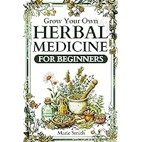 Grow Your Own Herbal Medicine for Beginners: Learn How to Raise Healing Herbs and Medical Plants at Home for Tinctures, Essential Oils, Infusions, and Antibiotics [FULLY ILLUSTRATED COLOR EDITION] Grow Your Own Herbal Medicine for Beginners: Learn How to Raise Healing Herbs and Medical Plants at Home for Tinctures, Essential Oils, Infusions, and Antibiotics [FULLY ILLUSTRATED COLOR EDITION] Kindle Hardcover Paperback