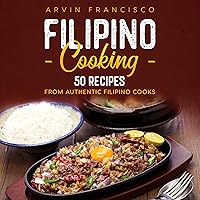 Filipino Cooking: 50 Recipes from Authentic Filipino Cooks Filipino Cooking: 50 Recipes from Authentic Filipino Cooks Paperback Kindle Audible Audiobook