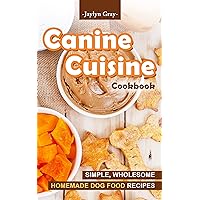 Canine Cuisine Cookbook: Simple, Wholesome Homemade Dog Food Recipes Canine Cuisine Cookbook: Simple, Wholesome Homemade Dog Food Recipes Kindle Paperback