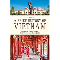 A Brief History of Vietnam: Colonialism, War and Renewal: The Story of a Nation Transformed (Brief History of Asia Series) A Brief History of Vietnam: Colonialism, War and Renewal: The Story of a Nation Transformed (Brief History of Asia Series) Paperback Kindle