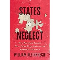 States of Neglect: How Red-State Leaders Have Failed Their Citizens and Undermined America States of Neglect: How Red-State Leaders Have Failed Their Citizens and Undermined America Hardcover Kindle Audible Audiobook Audio CD