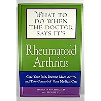 What to Do When the Doctor Says It's Rheumatoid Arthritis: Stop your Pain, Become More Active, and Learn How to Talk to Your Doctors What to Do When the Doctor Says It's Rheumatoid Arthritis: Stop your Pain, Become More Active, and Learn How to Talk to Your Doctors Paperback