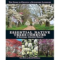 Essential Native Trees and Shrubs for the Eastern United States: The Guide to Creating a Sustainable Landscape Essential Native Trees and Shrubs for the Eastern United States: The Guide to Creating a Sustainable Landscape Hardcover Kindle