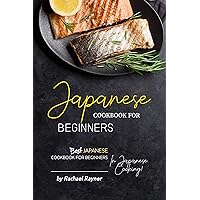 Japanese Cookbook for Beginners: Best Japanese Cookbook for Beginners in Japanese Cooking! Japanese Cookbook for Beginners: Best Japanese Cookbook for Beginners in Japanese Cooking! Kindle Paperback
