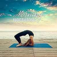 Morning Yogic Exercises - Gentle Melodies to Yoga Right after Waking Up, Yoga to Start the Day, Yoga in the Morning Morning Yogic Exercises - Gentle Melodies to Yoga Right after Waking Up, Yoga to Start the Day, Yoga in the Morning MP3 Music