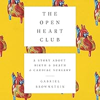 The Open Heart Club: A Story About Birth and Death and Cardiac Surgery The Open Heart Club: A Story About Birth and Death and Cardiac Surgery Audible Audiobook Hardcover Kindle Paperback