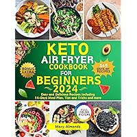 KETO AIR FRYER COOKBOOK FOR BEGINNERS 2024: Easy and Delicious Recipes including 14-Days Meal Plan, Tips and Tricks and more KETO AIR FRYER COOKBOOK FOR BEGINNERS 2024: Easy and Delicious Recipes including 14-Days Meal Plan, Tips and Tricks and more Kindle Paperback