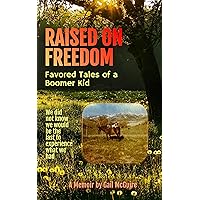 Raised On Freedom: Favored Tales of a Boomer Kid Raised On Freedom: Favored Tales of a Boomer Kid Kindle Audible Audiobook Paperback