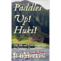Paddles Up! Huki!: The Life and Love of Paddling an Outrigger Canoe Volume 1