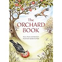 The Orchard Book: Plan, Plant and Maintain Fruit from Garden to Field The Orchard Book: Plan, Plant and Maintain Fruit from Garden to Field Paperback Kindle
