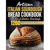 Artisan Italian Sourdough Bread Cookbook: The Art of Italian Sourdough | 1200 days of Culinary Expertise: Recipes, Tips, and Techniques for Artisanal Baking Artisan Italian Sourdough Bread Cookbook: The Art of Italian Sourdough | 1200 days of Culinary Expertise: Recipes, Tips, and Techniques for Artisanal Baking Kindle Paperback