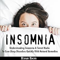 Insomnia: Understanding Insomnia & Secret Hacks to Cure Sleep Disorders Quickly with Natural Remedies Insomnia: Understanding Insomnia & Secret Hacks to Cure Sleep Disorders Quickly with Natural Remedies Audible Audiobook