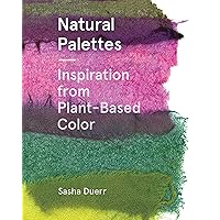 Natural Palettes: Inspiration from Plant-Based Color Natural Palettes: Inspiration from Plant-Based Color Paperback Kindle