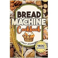 BREAD MACHINE COOKBOOK: 1800 Days of Easy, quick and proven recipes to take your bread machine creations to unparalleled heights BREAD MACHINE COOKBOOK: 1800 Days of Easy, quick and proven recipes to take your bread machine creations to unparalleled heights Kindle Paperback