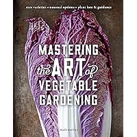Mastering the Art of Vegetable Gardening: Rare Varieties * Unusual Options * Plant Lore & Guidance Mastering the Art of Vegetable Gardening: Rare Varieties * Unusual Options * Plant Lore & Guidance Hardcover Kindle