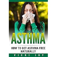 ASTHMA: How To Get Asthma Free Naturally (asthma cure, asthma free naturally, asthma educator study guide, wheezing, asthma treatment, asthma attacks, hayfever) ASTHMA: How To Get Asthma Free Naturally (asthma cure, asthma free naturally, asthma educator study guide, wheezing, asthma treatment, asthma attacks, hayfever) Kindle Audible Audiobook Paperback