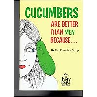 Cucumbers Are Better Than Men Because... Cucumbers Are Better Than Men Because... Paperback