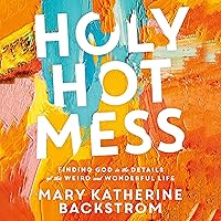 Holy Hot Mess: Finding God in the Details of This Weird and Wonderful Life Holy Hot Mess: Finding God in the Details of This Weird and Wonderful Life Audible Audiobook Hardcover Kindle Paperback Audio CD