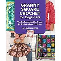 Granny Square Crochet for Beginners: Timeless Techniques and Fresh Ideas for Crocheting Square by Square Granny Square Crochet for Beginners: Timeless Techniques and Fresh Ideas for Crocheting Square by Square Kindle Paperback