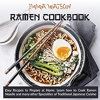 Ramen Cookbook: Easy Recipes to Prepare at Home. Learn how to Cook Ramen Noodle and many other Specialties of Traditional Japanese Cuisine Ramen Cookbook: Easy Recipes to Prepare at Home. Learn how to Cook Ramen Noodle and many other Specialties of Traditional Japanese Cuisine Kindle Hardcover Paperback
