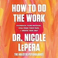How to Do the Work: Recognize Your Patterns, Heal from Your Past, and Create Your Self How to Do the Work: Recognize Your Patterns, Heal from Your Past, and Create Your Self Audible Audiobook Hardcover Kindle Paperback Audio CD