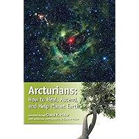 Arcturians: How to Heal, Ascend, and Help Planet Earth Arcturians: How to Heal, Ascend, and Help Planet Earth Perfect Paperback Kindle