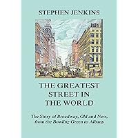 The Greatest Street in the World: The Story of Broadway, Old and New, from the Bowling Green to Albany The Greatest Street in the World: The Story of Broadway, Old and New, from the Bowling Green to Albany Kindle Hardcover Paperback Map