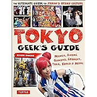 Tokyo Geek's Guide: Manga, Anime, Gaming, Cosplay, Toys, Idols & More - The Ultimate Guide to Japan's Otaku Culture Tokyo Geek's Guide: Manga, Anime, Gaming, Cosplay, Toys, Idols & More - The Ultimate Guide to Japan's Otaku Culture Paperback Kindle
