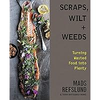 Scraps, Wilt & Weeds: Turning Wasted Food into Plenty Scraps, Wilt & Weeds: Turning Wasted Food into Plenty Hardcover Kindle