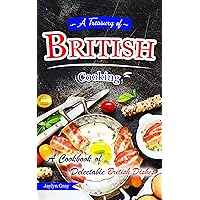 A Treasury of British Cooking: A Cookbook of Delectable British Dishes A Treasury of British Cooking: A Cookbook of Delectable British Dishes Kindle Paperback