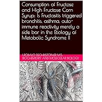 Consumption of Fructose and High Fructose Corn Syrup: Is Fructositis triggered bronchitis, asthma, auto-immune reactivity merely a side bar in the Etiology of Metabolic Syndrome II